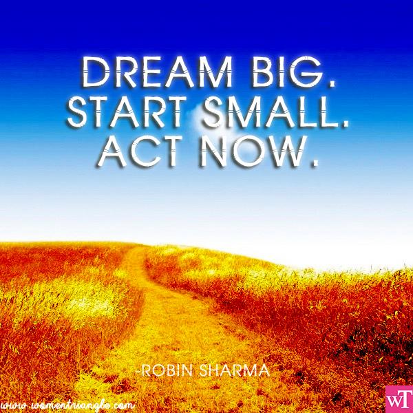 DREAM BIG. START SMALL. ACT NOW