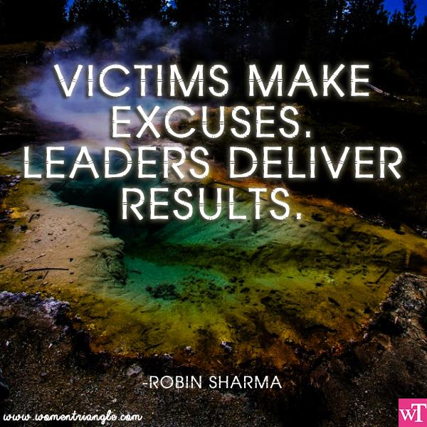 VICTIMS MAKE EXCUSES. LEADERS DELIVER RESULTS