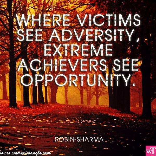 WHERE VICTIMS SEE ADVERSITY EXTREME ACHIEVERS SEE OPPORTUNITY