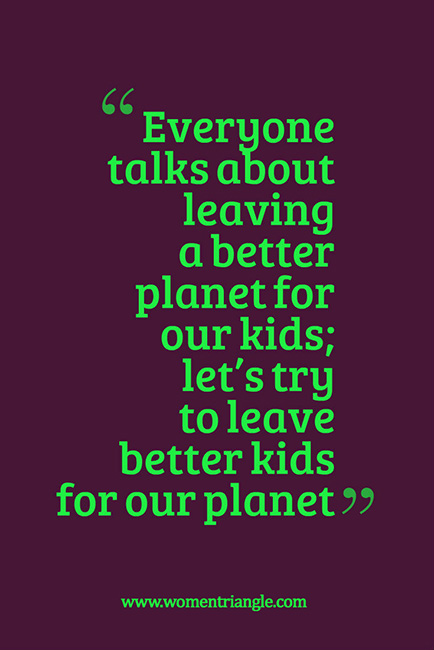 Everyone talks about leaving a better planet for our kids