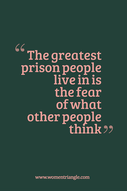 The greatest prison people live in is the fear of what other people think